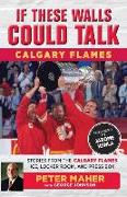 If These Walls Could Talk: Calgary Flames: Stories from the Calgary Flames Ice, Locker Room, and Press Box