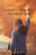 Let God Use You to Solve Your Problems: God Will Instruct You and Teach You in the Way You Should Go