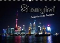 Shanghai - faszinierende Facetten (Wandkalender 2019 DIN A3 quer)