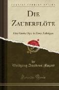 Die Zauberflöte: Eine Große Oper in Zwey Aufzügen (Classic Reprint)