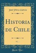 Historia de Chile, Vol. 1 (Classic Reprint)