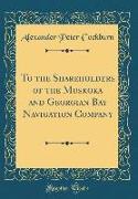 To the Shareholders of the Muskoka and Georgian Bay Navigation Company (Classic Reprint)