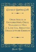 Opere Scelte di Giovambattista Gelli, Nuovamente Date in Luce Col. Riscontro Delle Antiche Edizioni (Classic Reprint)