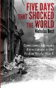 Five Days that Shocked the World: Eyewitness Accounts from Europe at the end of World War II