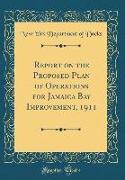 Report on the Proposed Plan of Operations for Jamaica Bay Improvement, 1911 (Classic Reprint)