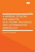 A Manual of Blow-pipe Analysis [electronic Resource] and Determinative Mineralogy