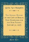 The Annual Report of the City of Berlin, New Hampshire for the Year Ending January 31, 1975 (Classic Reprint)