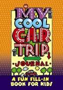 My Cool Car Trip Journal: A Fun Fill-in Book for Kids