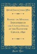 Report on Mineral Industries in the United States at the Eleventh Census, 1890 (Classic Reprint)