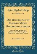 Des Ritters Anton Raphael Mengs Hinterlaßne Werke