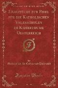 Lesestücke zur Fibel für die Katholischen Volksschulen im Kaiserthume Oesterreich (Classic Reprint)