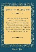 Ireland and Her People an Encyclopedia of Irish Biography, Together People a Popular History of Ancient and Modern Erin, to Which Is Added an Appendix of Copious Notes and Useful Tables (Classic Reprint)