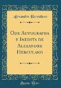 Ode Autographa e Inedita de Alexandre Herculano (Classic Reprint)