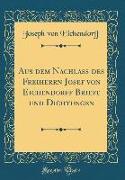 Aus dem Nachlaß des Freiherrn Josef von Eichendorff Briefe und Dichtungen (Classic Reprint)
