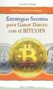 Estrategias secretas para ganar dinero con el bitcoin : el procedimiento exacto para conseguir un ingreso extra con las criptomonedas