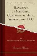Handbook of Memorial Continental Hall, Washington, D. C (Classic Reprint)