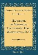 Handbook of Memorial Continental Hall, Washington, D. C (Classic Reprint)