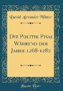 Die Politik Pisas Während Der Jahre 1268-1282 (Classic Reprint)