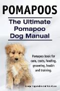 Pomapoos. The Ultimate Pomapoo Dog Manual. Pomapoo book for care, costs, feeding, grooming, health and training
