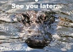 See you later ... Florida Wildlife (Wandkalender 2019 DIN A3 quer)
