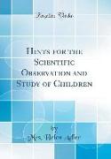Hints for the Scientific Observation and Study of Children (Classic Reprint)