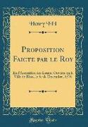 Proposition Faicte Par Le Roy: En l'Assemblee Des Estats, Ouverte En La Ville de Blois, Le 6e de Decembre, 1576 (Classic Reprint)