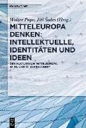 Mitteleuropa denken: Intellektuelle, Identitäten und Ideen