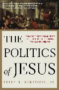 The Politics of Jesus: Rediscovering the True Revolutionary Nature of the Teachings of Jesus and How They Have Been Corrupted