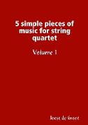 5 simple pieces of music for string quartet Volume 1