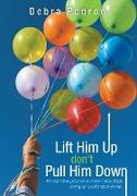 Lift Him Up don't Pull Him Down