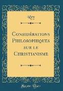 Considérations Philosophiques sur le Christianisme (Classic Reprint)