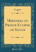 Mémoires du Prince Eugène de Savoie (Classic Reprint)
