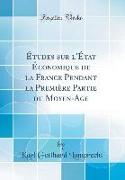 Études sur l'État Économique de la France Pendant la Première Partie du Moyen-Age (Classic Reprint)