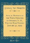 Annual Reports of the Town Officers of Swanzey, N. H., For the Year Ending January 31, 1929 (Classic Reprint)