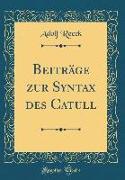 Beiträge zur Syntax des Catull (Classic Reprint)