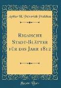 Rigaische Stadt-Blätter für das Jahr 1812 (Classic Reprint)