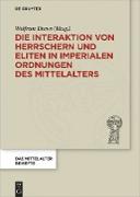 Die Interaktion von Herrschern und Eliten in imperialen Ordnungen des Mittelalters