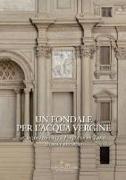 Un fondale per l'acqua vergine. Il modello della Fontana di Trevi. Storia e restauro