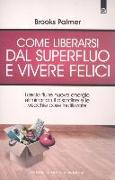 Come liberarsi dal superfluo e vivere felici. Lascia fluire nuove energie nella tua vita eliminando il disordine e le vecchie cose inutilizzate