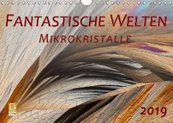 Fantastische Welten Mikrokristalle (Wandkalender 2019 DIN A4 quer)