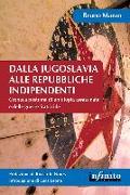 Dalla Jugoslavia alle repubbliche indipendenti. Cronaca postuma di un'utopia assassinata e delle guerre fratricide