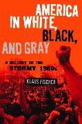 America in White, Black, and Gray: A History of the Stormy 1960s