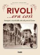 Rivoli... era così. Immagini e ricordi della città alle porte di Torino