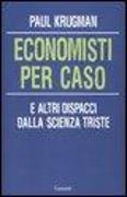 Economisti per caso. E altri dispacci dalla Scienza Triste