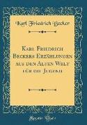 Karl Friedrich Beckers Erzählungen aus den Alten Welt für die Jugend (Classic Reprint)