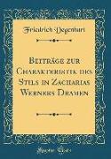 Beiträge zur Charakteristik des Stils in Zacharias Werners Dramen (Classic Reprint)