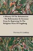 A History of the Reformation - The Reformation in Germany from Its Beginning to the Religious Peace of Augsburg