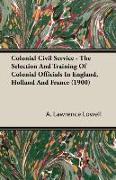 Colonial Civil Service - The Selection and Training of Colonial Officials in England, Holland and France (1900)