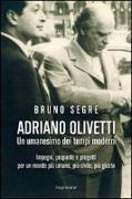 Adriano Olivetti. Un umanesimo dei tempi moderni. Impegni, proposte e progetti per un mondo più umano, più civile, più giusto