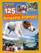 National Geographic Kids 125 True Stories of Amazing Animals: Inspiring Tales of Animal Friendship & Four-Legged Heroes, Plus Crazy Animal Antics